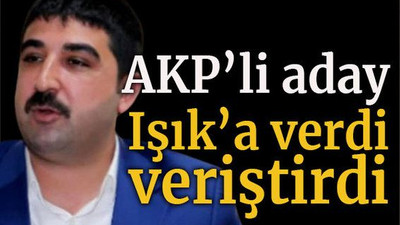 AKP’li aday Işık’a verdi veriştirdi